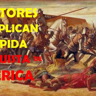 7 FACTORES que EXPLICAN la RÁPIDA CONQUISTA HISPANA de AMÉRICA