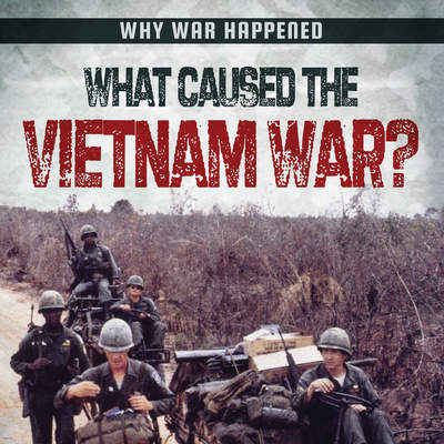 What Caused the Vietnam War?