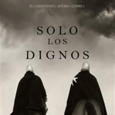 Solo los Dignos. El camino del acero. Libro 1