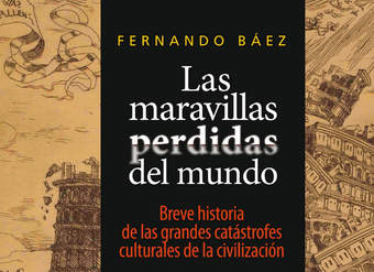 Las Maravillas perdidas del mundo. Breve historias de las grandes catástrofes culturales de la civilización