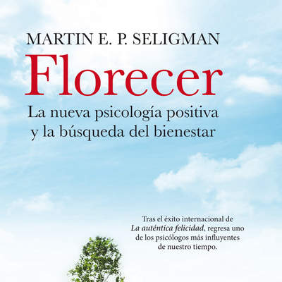 Florecer. La nueva psicología positiva y la búsqueda del bienestar