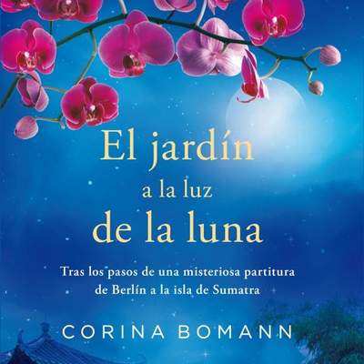 El jardín a la luz de la luna. Tras los pasos de una misteriosa partitura, de Berlín a la Isla de Sumatra