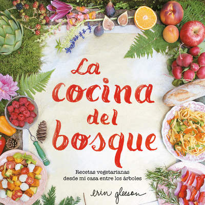 La cocina del bosque. Recetas vegetarianas desde mi casa entre los árboles