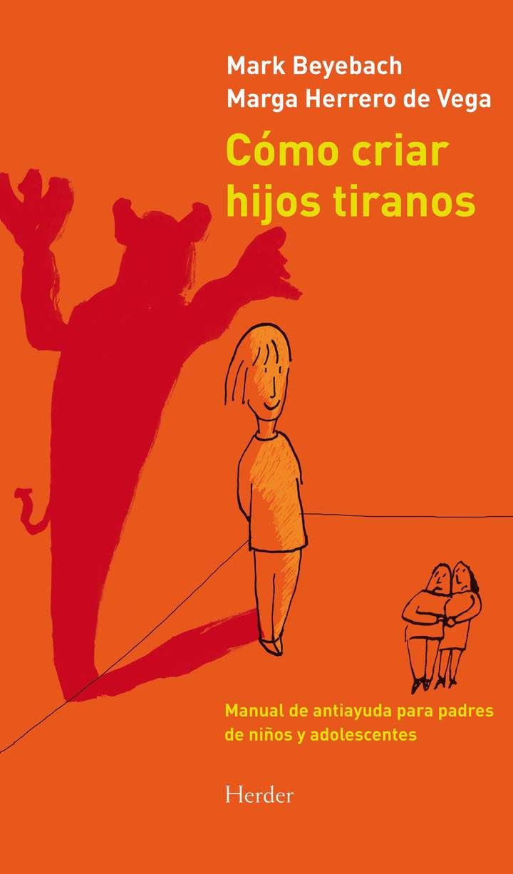 Cómo criar hijos tiranos. Manual de antiayuda para padres de niños y adolescentes