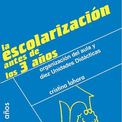 La escolarización antes de los 3 años. Organización del aula y diez Unidades Didácticas