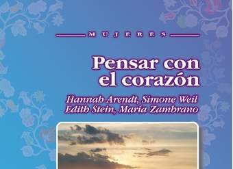 Pensar con el corazón. Hannah Arendt, Simone Weil, Efith Stein, María Zambrano