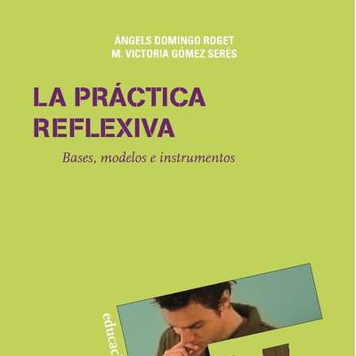 La práctica reflexiva. Bases, modelos e instrumentos