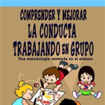 Comprender y mejorar la conducta trabajando en grupo. Una metodología centrada en el alumno