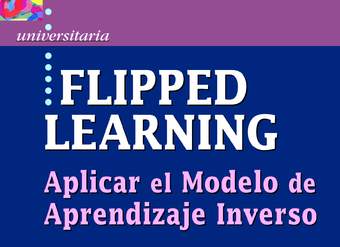 Flipped learning. Aplicar el Modelo de Aprendizaje Inverso