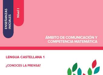 Enseñanzas iniciales. Nivel I. Ámbito de comunicación y competencia matemática. Lengua castellana 1. ¿Conoces la prensa?