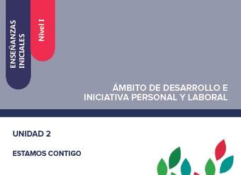 Enseñanzas iniciales. Nivel I. Ámbito de desarrollo e iniciativa personal y laboral. Unidad 2. Estamos contigo