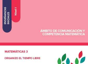 Enseñanzas iniciales. Nivel I. Ámbito de comunicación y competencia matemática. Matemáticas 3. Organizo el tiempo libre