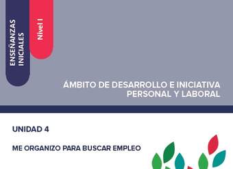 Enseñanzas iniciales. Nivel I. Ámbito de desarrollo e iniciativa personal y laboral. Unidad 4. Me organizo para buscar empleo