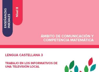 Enseñanzas iniciales. Nivel II. Ámbito de comunicación y competencia matemática. Lengua castellana 3. Trabajo en los informativos de una televisión local