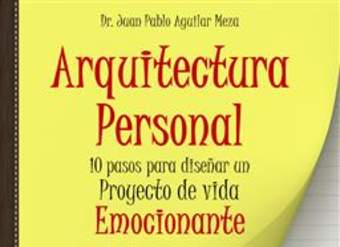 Arquitectura Personal. 10 pasos para diseñar un proyecto de vida emocionante