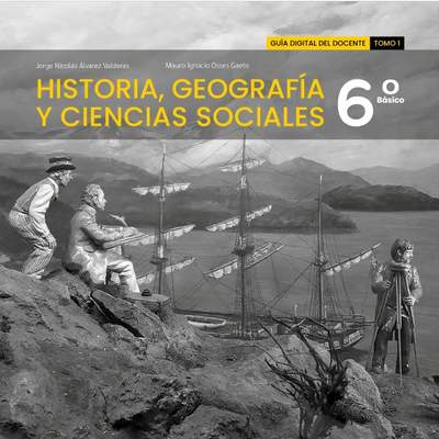 Historia, Geografía y Ciencias Sociales 6º básico. Guía didáctica del docente Tomo 1