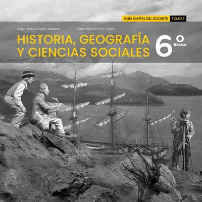 Historia, Geografía y Ciencias Sociales 6º básico. Guía didáctica del docente Tomo 2