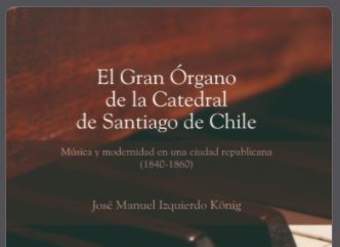 El gran órgano de la Catedral de Santiago de Chile: Música y modernidad en una sociedad republicana (1840-1860)