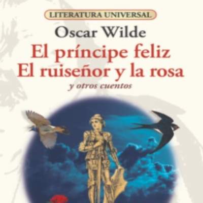 El príncipe feliz, El ruiseñor y la rosa. Y otros cuentos