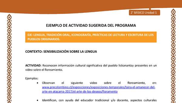 Actividad sugerida: LC02 - Lickanantay - U1 - N°4: RECONOCEN INFORMACIÓN CULTURAL SIGNIFICATIVA DEL PUEBLO LICKANANTAY PRESENTES EN UN VIDEO SOBRE EL FLOREAMIENTO.