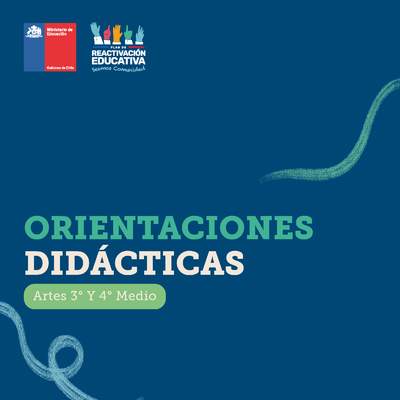 Orientaciones didácticas: Artes 3° y 4° medio