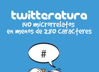 Twitteratura: 140 microrrelatos en menos de 280 caracteres