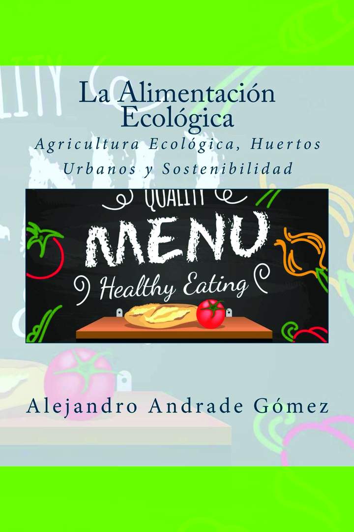 La Alimentación Ecológica: Agricultura Ecológica, Huertos Urbanos y Sostenibilidad