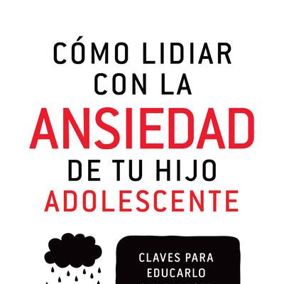 Cómo lidiar con la ansiedad de tu hijo adolescente. Claves para educarlo sin padecer esta etapa