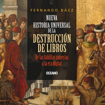 Nueva historia universal de la destrucción de libros. De las tablillas sumerias a la era digital