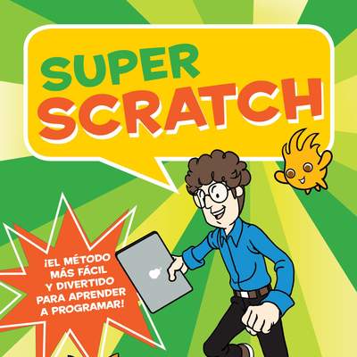 Super Scratch ¡El método más fácil y divertido para aprender a programar!