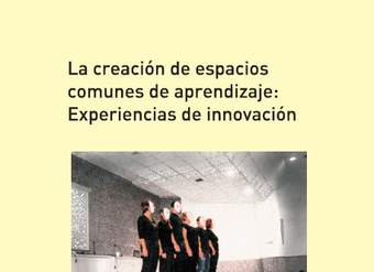 La creación de espacios comunes de aprendizaje: Experiencias innovadoras