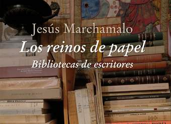 Los reinos de papel. Bibliotecas de escritores