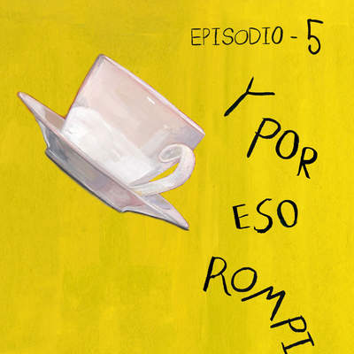 Y por eso rompimos (Episodio 5)