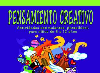 Pensamiento creativo. Actividades estimulantes, ¡increíbles!, para niños de 6 a 12 años