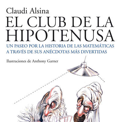 El club de la hipotenusa. Un paseo por la historia de las matemáticas a través de sus anécdotas más divertidas