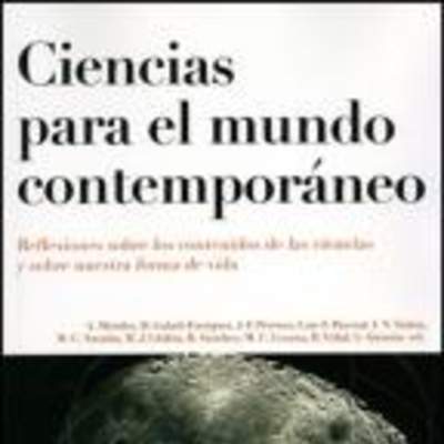 Ciencias para el mundo contemporáneo. Reflexiones sobre los contenidos de las ciencias y sobre nuestra forma de vida