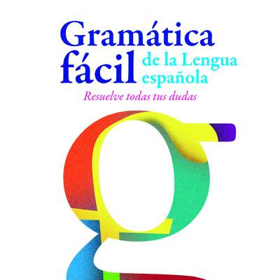 Gramática fácil de la lengua española Resuelve todas tus dudas