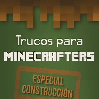 Trucos para minecrafters. Especial Construcción