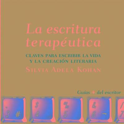 La escritura terapeutica. Claves para escribir la vida y la creación literaria