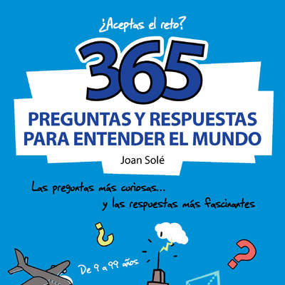 365 preguntas y respuestas para entender el mundo. Las preguntas más curiosas... y las respuestas más fascinantes