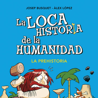 La prehistoria (La loca historia de la humanidad 1)