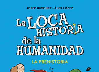 La prehistoria (La loca historia de la humanidad 1)