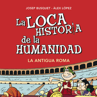 La Antigua Roma (La loca historia de la humanidad 2)