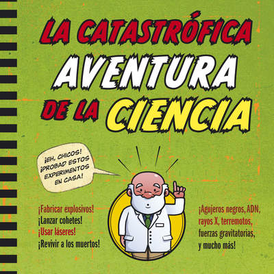 La catastrófica aventura de la ciencia. 50 experimentos para jóvenes científicos intrépidos