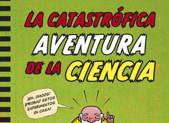 La catastrófica aventura de la ciencia. 50 experimentos para jóvenes científicos intrépidos