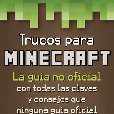 Trucos para Minecraft La guía no oficial con todas las claves y consejos que ninguna guía oficial te enseñará