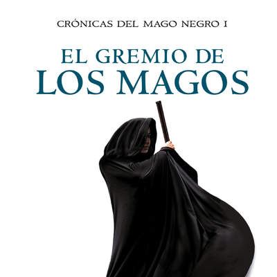 El gremio de los magos (Crónicas del Mago Negro 1)