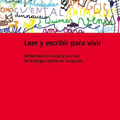 Leer y escribir para vivir. Alfabetización inicial y uso real de la lengua escrita en la escuela