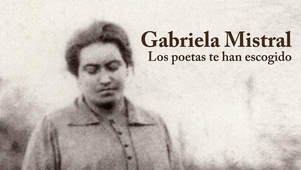 Gabriela Mistral. Los poetas te han escogido