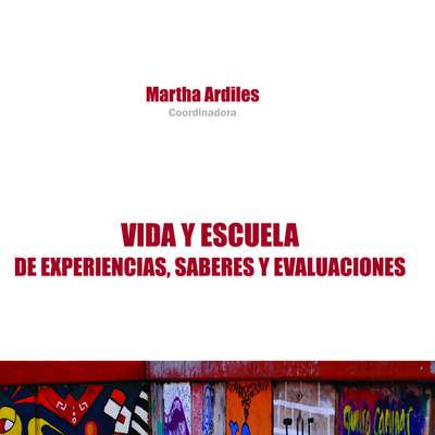 Vida y escuela. De experiencias, saberes y evaluaciones